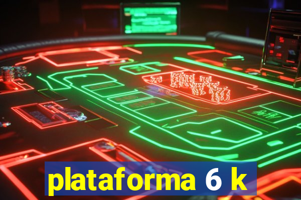 plataforma 6 k